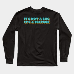 It's Not A Bug, It's A Feature Long Sleeve T-Shirt